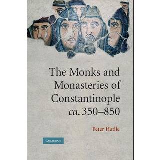 The Monks and Monasteries of Constantinople, ca. 350–850