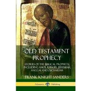 Old Testament Prophecy: Stories of the Biblical Prophets, including Amos, Ezekiel, Jeremiah, Haggai and Zechariah (Hardcover)