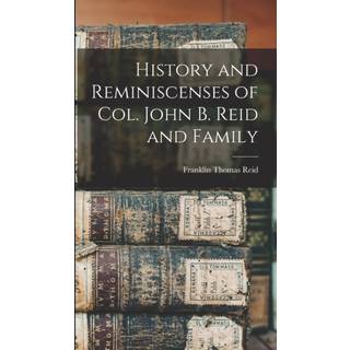 History and Reminiscenses of Col. John B. Reid and Family
