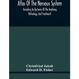 Atlas Of The Nervous System, Including An Epitome Of The Anatomy, Pathology, And Treatment
