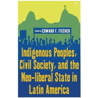 Indigenous Peoples, Civil Society, and the Neo-liberal State in Latin America