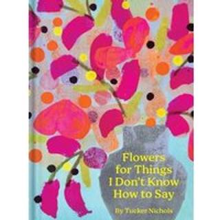 Flowers for Things I Don't Know How to Say