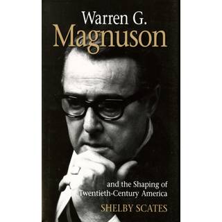 Warren G. Magnuson and the Shaping of Twentieth-Century America