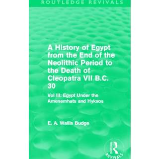 A History of Egypt from the End of the Neolithic Period to the Death of Cleopatra VII B.C. 30 (Routledge Revivals)