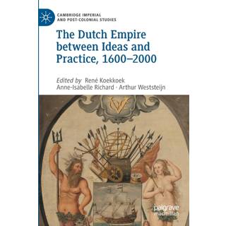 The Dutch Empire between Ideas and Practice, 1600–2000