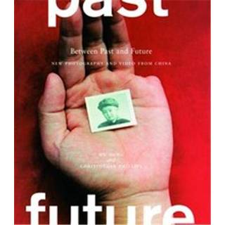 Between Past and Future: New Photography and Video from China