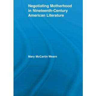 Negotiating Motherhood in Nineteenth-Century American Literature