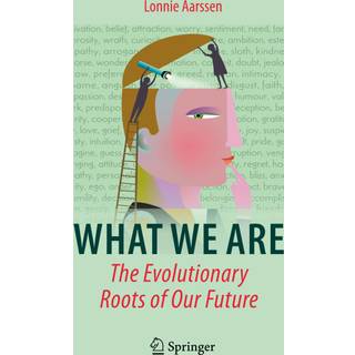What We Are: The Evolutionary Roots of Our Future