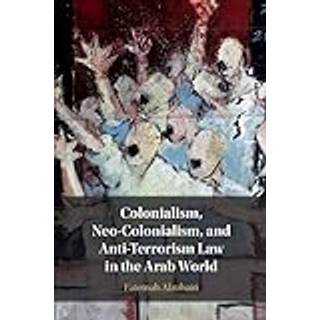 Colonialism, Neo-Colonialism, and Anti-Terrorism Law in the Arab World