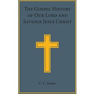 The Gospel History of our Lord and Saviour Jesus Christ