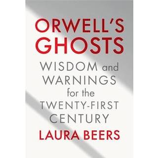 Orwell's Ghosts - Wisdom and Warnings for the Twenty-First Century