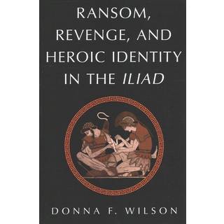 Ransom, Revenge, and Heroic Identity in the Iliad