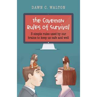 Caveman Rules of Survival, The – 3 simple rules used by our brains to keep us safe and well