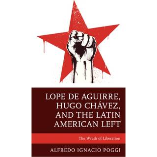 Lope de Aguirre, Hugo Chavez, and the Latin American Left
