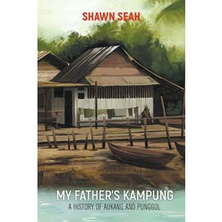 My Father's Kampung: A History Of Aukang And Punggol