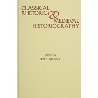 Classical Rhetoric and Medieval Historiography