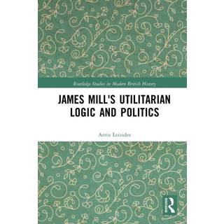 James Mill's Utilitarian Logic and Politics