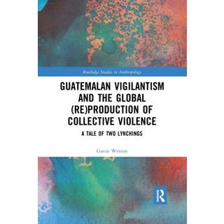 Guatemalan Vigilantism and the Global (Re)Production of Collective Violence