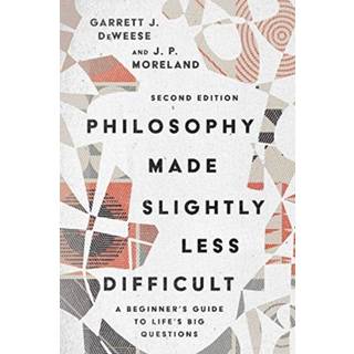 Philosophy Made Slightly Less Difficult – A Beginner`s Guide to Life`s Big Questions
