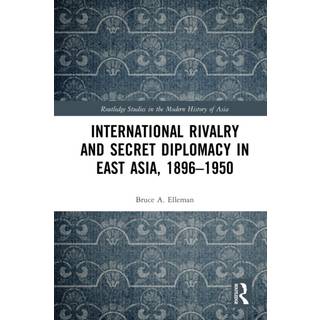 International Rivalry and Secret Diplomacy in East Asia, 1896-1950