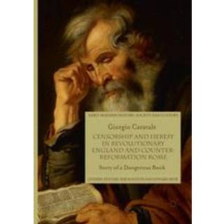 Censorship and Heresy in Revolutionary England and Counter-Reformation Rome