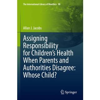 Assigning Responsibility for Children’s Health When Parents and Authorities Disagree: Whose Child?