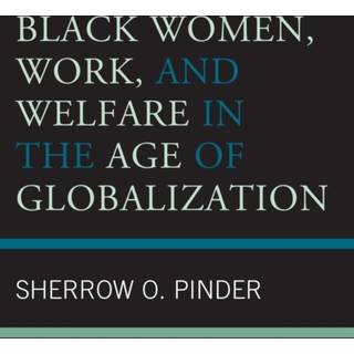 Black Women, Work, and Welfare in the Age of Globalization