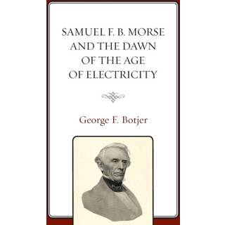 Samuel F. B. Morse and the Dawn of the Age of Electricity