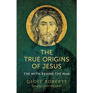 True Origins of Jesus, The - The myth behind the man