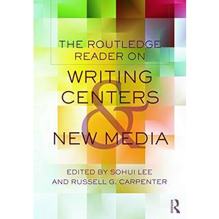The Routledge Reader on Writing Centers and New Media