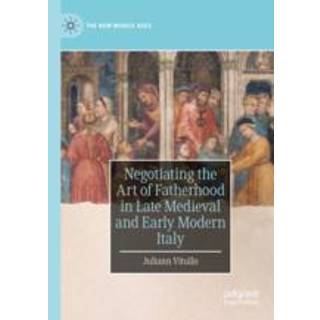 Negotiating the Art of Fatherhood in Late Medieval and Early Modern Italy
