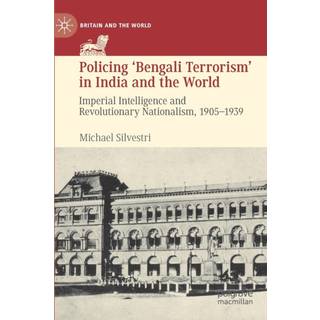 Policing ‘Bengali Terrorism’ in India and the World