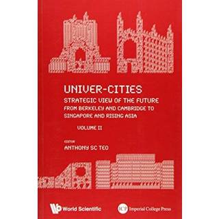Univer-cities: Strategic View Of The Future - From Berkeley And Cambridge To Singapore And Rising Asia - Volume Ii