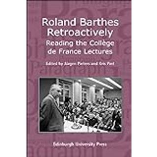 Roland Barthes Retroactively: Reading the College de France Lectures