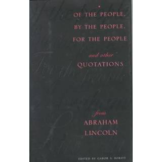 Of the People, By the People, For the People and Other Quotations from Abraham Lincoln