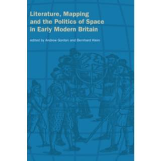 Literature, Mapping, and the Politics of Space in Early Modern Britain