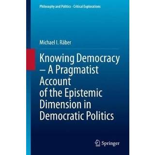 Knowing Democracy – A Pragmatist Account of the Epistemic Dimension in Democratic Politics