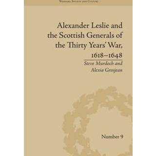 Alexander Leslie and the Scottish Generals of the Thirty Years' War, 1618–1648