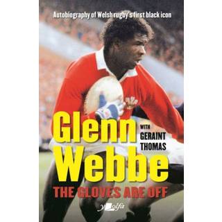 Glenn Webbe - The Gloves Are Off - Autobiography of Welsh Rugby's First Black Icon