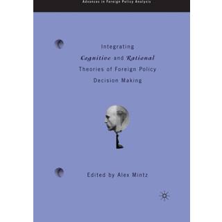 Integrating Cognitive and Rational Theories of Foreign Policy Decision Making
