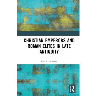 Christian Emperors and Roman Elites in Late Antiquity