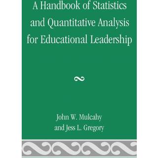 A Handbook of Statistics and Quantitative Analysis for Educational Leadership