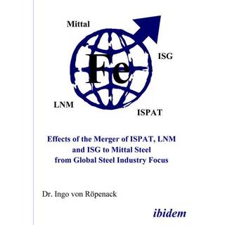 Effects of the Merger of ISPAT, LNM and ISG to Mittal Steel from Global Steel Industry Focus