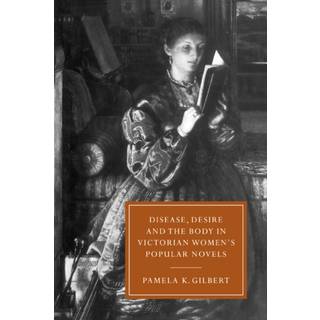 Disease, Desire, and the Body in Victorian Women's Popular Novels