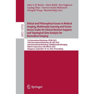 Ethical and Philosophical Issues in Medical Imaging, Multimodal Learning and Fusion Across Scales for Clinical Decision Support, and Topological Data Analysis for Biomedical Imaging