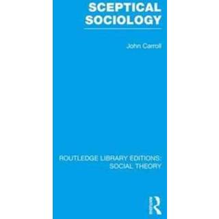 Sceptical Sociology (RLE Social Theory)