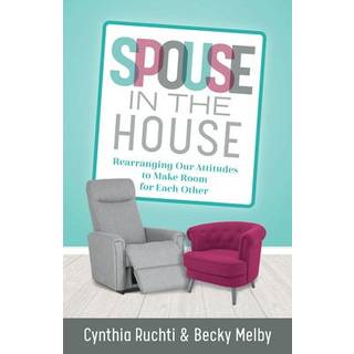 Spouse in the House – Rearranging Our Attitudes to Make Room for Each Other