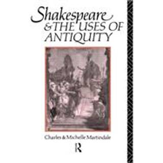 Shakespeare and the Uses of Antiquity