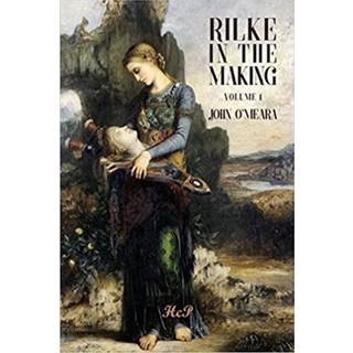 Rilke in the Making. Volume 1. A Poet's Fall from Grace (1897-1905)