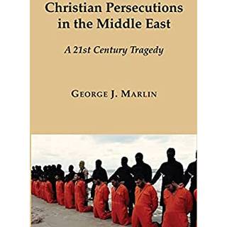 Christian Persecutions in the Middle East – A 21st Century Tragedy